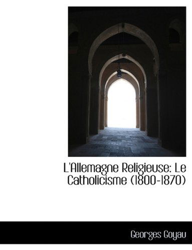 Cover for Georges Goyau · L'Allemagne Religieuse: Le Catholicisme (1800-1870) (Paperback Book) [Large type / large print edition] (2009)