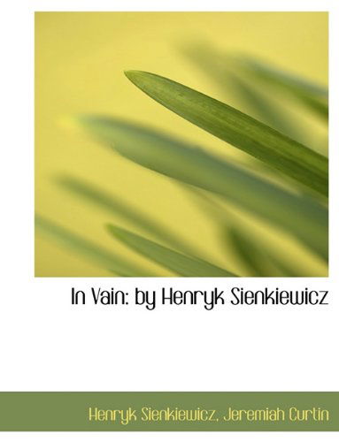 In Vain: By Henryk Sienkiewicz - Henryk K Sienkiewicz - Kirjat - BiblioLife - 9781116894523 - keskiviikko 11. marraskuuta 2009