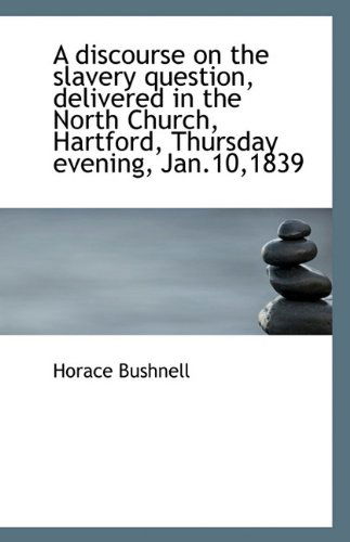 Cover for Horace Bushnell · A Discourse on the Slavery Question, Delivered in the North Church, Hartford, Thursday Evening, Jan. (Paperback Book) (2009)