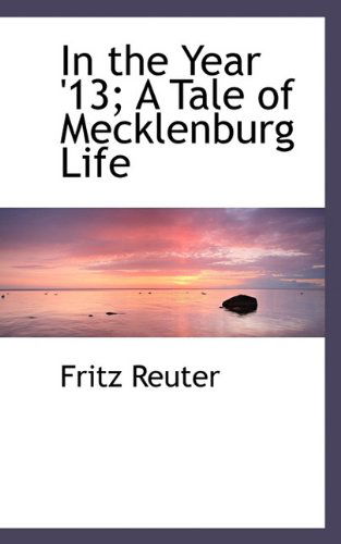 Cover for Fritz Reuter · In the Year '13; a Tale of Mecklenburg Life (Paperback Book) (2009)