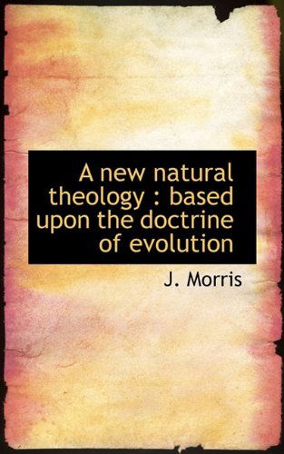 Cover for J. Morris · A New Natural Theology: Based Upon the Doctrine of Evolution (Paperback Book) (2009)