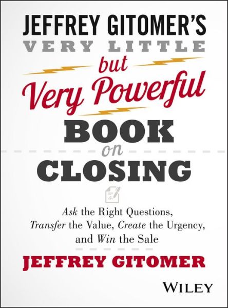 Cover for Jeffrey Gitomer · The Very Little but Very Powerful Book on Closing: Ask the Right Questions, Transfer the Value, Create the Urgency, and Win the Sale (Hardcover Book) (2015)