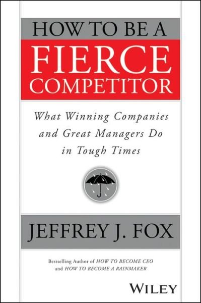 Cover for Fox, Jeffrey J. (Fox &amp; Company, Inc.) · How to Be a Fierce Competitor: What Winning Companies and Great Managers Do in Tough Times (Taschenbuch) (2015)