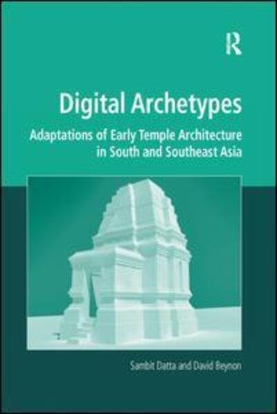 Cover for Datta, Sambit (Curtin University of Technology, Australia) · Digital Archetypes: Adaptations of Early Temple Architecture in South and Southeast Asia - Digital Research in the Arts and Humanities (Paperback Book) (2016)