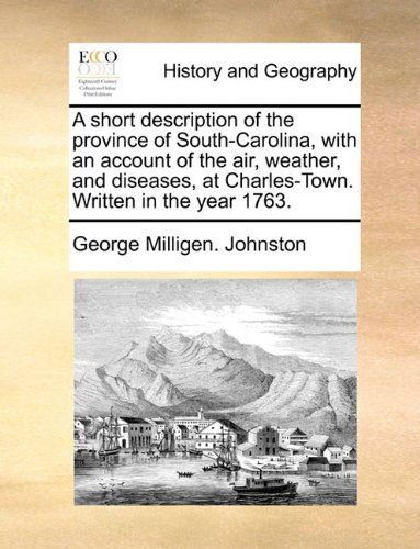 Cover for George Milligen. Johnston · A Short Description of the Province of South-carolina, with an Account of the Air, Weather, and Diseases, at Charles-town. Written in the Year 1763. (Paperback Book) (2010)