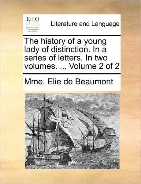 Cover for Mme Elie De Beaumont · The History of a Young Lady of Distinction. in a Series of Letters. in Two Volumes. ... Volume 2 of 2 (Paperback Book) (2010)