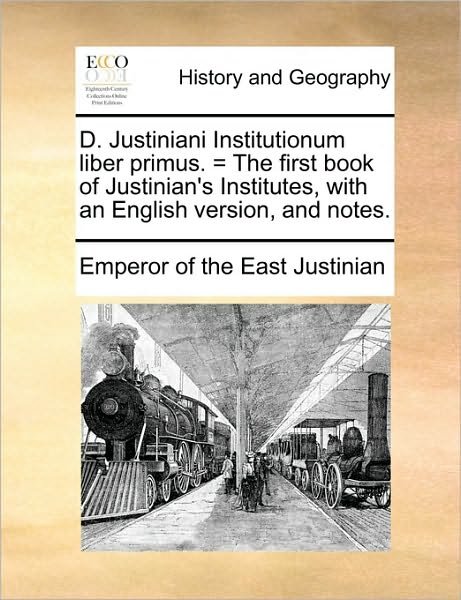 Cover for Emperor of the East Justinian · D. Justiniani Institutionum Liber Primus. = the First Book of Justinian's Institutes, with an English Version, and Notes. (Paperback Bog) (2010)