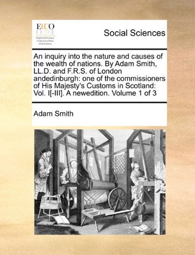 Cover for Adam Smith · An Inquiry into the Nature and Causes of the Wealth of Nations. by Adam Smith, Ll.d. and F.r.s. of London Andedinburgh: One of the Commissioners of ... Vol. I[-iii]. a Newedition. Volume 1 of 3 (Paperback Book) (2010)