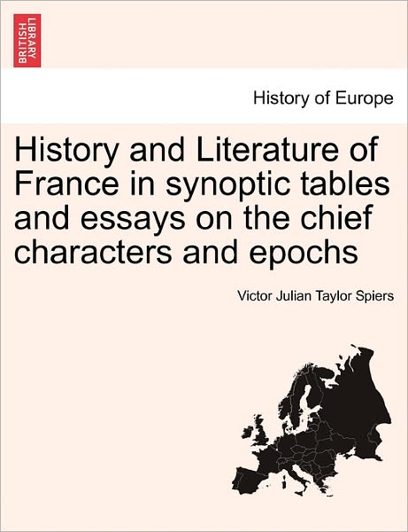 Cover for Victor Julian Taylor Spiers · History and Literature of France in Synoptic Tables and Essays on the Chief Characters and Epochs (Paperback Bog) (2011)