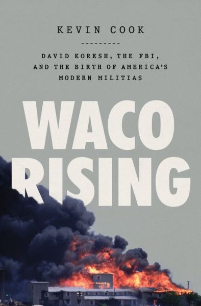 Cover for Kevin Cook · Waco Rising: David Koresh, the FBI, and the Birth of America's Modern Militias (Hardcover Book) (2023)