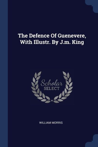 Cover for Morris, William, MD · The Defence of Guenevere, with Illustr. by J.M. King (Paperback Book) (2018)