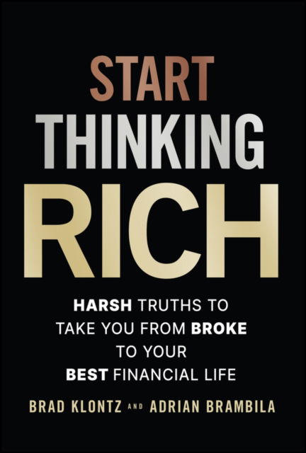 Klontz, Brad (Creighton University) · Start Thinking Rich: 21 Harsh Truths to Take You from Broke to Financial Freedom (Hardcover Book) (2024)