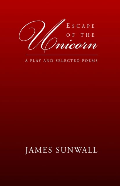 Cover for James R Sunwall · Escape of the Unicorn: a Play and Selected Poems (Paperback Book) (2002)