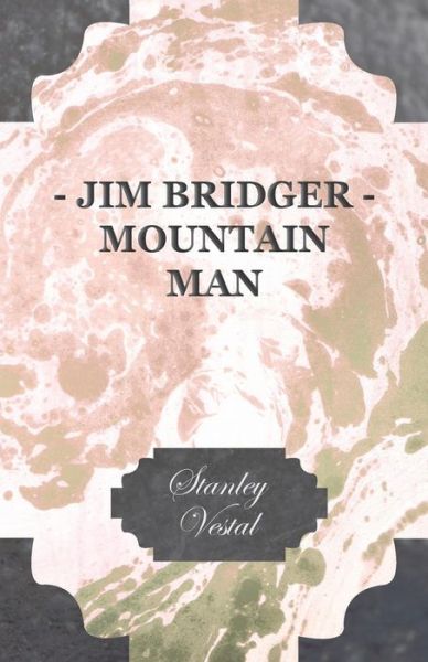 Jim Bridger - Mountain Man - Stanley Vestal - Libros - Wright Press - 9781406724523 - 21 de septiembre de 2007