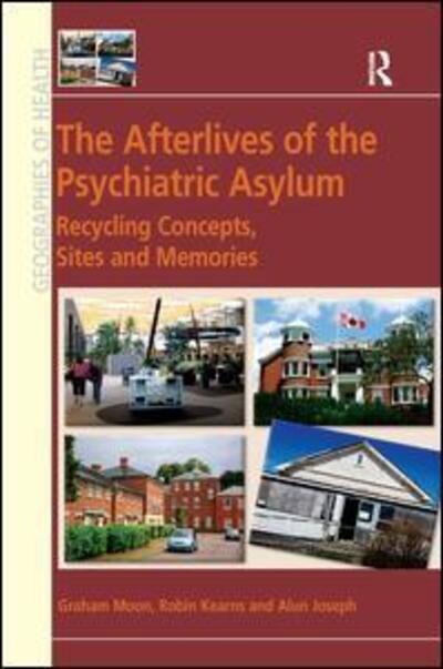 Cover for Graham Moon · The Afterlives of the Psychiatric Asylum: Recycling Concepts, Sites and Memories - Geographies of Health Series (Gebundenes Buch) [New edition] (2015)