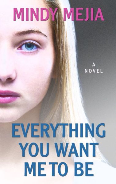 Everything You Want Me to Be - Mindy Mejia - Książki - Wheeler Publishing Large Print - 9781410499523 - 3 maja 2017