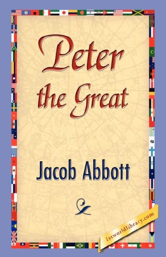 Peter the Great - Jacob Abbott - Books - 1st World Library - Literary Society - 9781421897523 - December 30, 2007