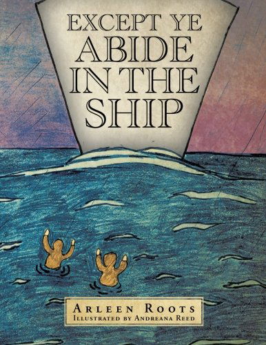 Except Ye Abide in the Ship - Arleen Roots - Books - Trafford - 9781425167523 - June 20, 2013