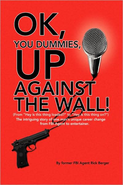 Cover for Rick Berger · Ok, You Dummies, Up Against the Wall!: (From &quot;Hey, is This Thing Loaded?&quot; to &quot;Hey is This Thing On?&quot;) (Paperback Bog) (2008)