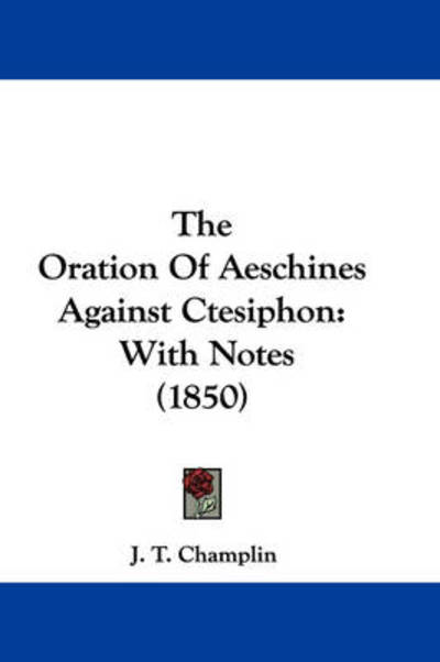 Cover for J T Champlin · The Oration of Aeschines Against Ctesiphon: with Notes (1850) (Paperback Book) (2008)