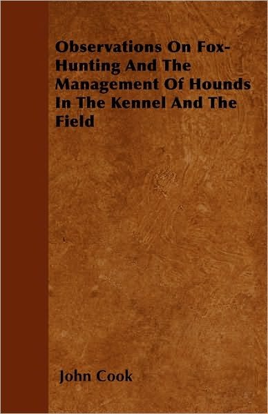 Cover for John Cook · Observations on Fox-hunting and the Management of Hounds in the Kennel and the Field (Paperback Book) (2010)