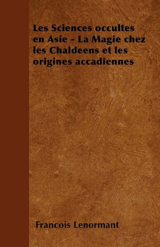 Cover for François Lenormant · Les Sciences Occultes en Asie - La Magie Chez Les Chaldéens et Les Origines Accadiennes (Paperback Book) [French edition] (2010)