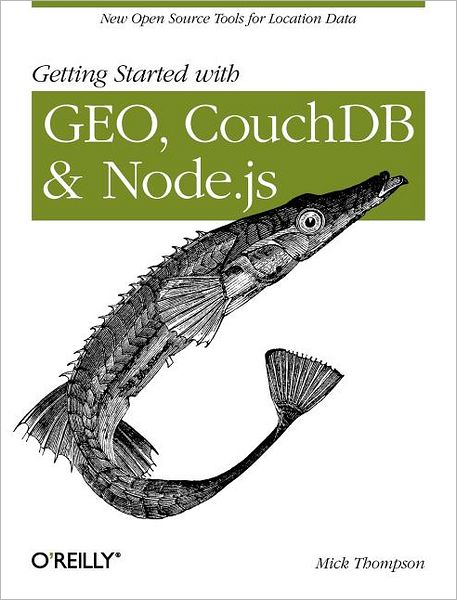 Getting Started with Geo, Couchdb, and Node.Js: New Open Source Tools for Location Data - Real Time Bks. - Mick Thompson - Bøger - O'Reilly Media - 9781449307523 - 30. august 2011