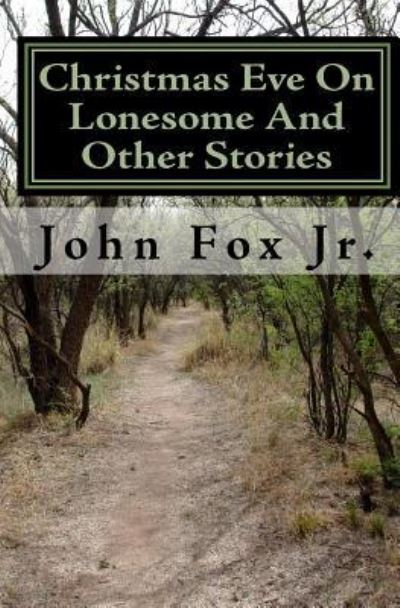 Christmas Eve on Lonesome and Other Stories - John Fox - Böcker - CreateSpace Independent Publishing Platf - 9781449901523 - 14 november 2009