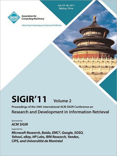 Sigir 11: Proceedings of th 34th International ACM SIGIR Conference on Research and Development in Information Retrieval -Vol. II - Sigir 11 Conference Committee - Books - ACM - 9781450312523 - February 1, 2012