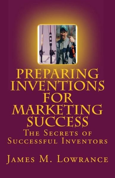 Cover for James M Lowrance · Preparing Inventions for Marketing Success: the Secrets of Successful Inventors (Taschenbuch) (2010)