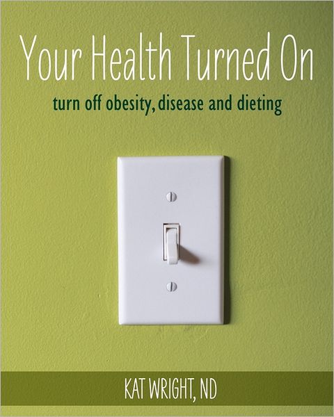 Cover for Kat Wright Nd · Your Health Turned On: Turn off Obesity, Disease and Dieting (Taschenbuch) (2011)