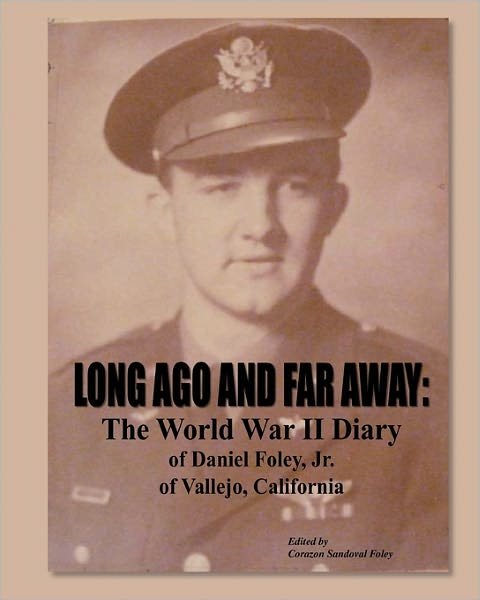 Long Ago and Far Away: the World War II   Diary of Daniel Foley, Jr. of Vallejo, California - Corazon Sandoval Foley - Books - CreateSpace Independent Publishing Platf - 9781460902523 - January 27, 2011