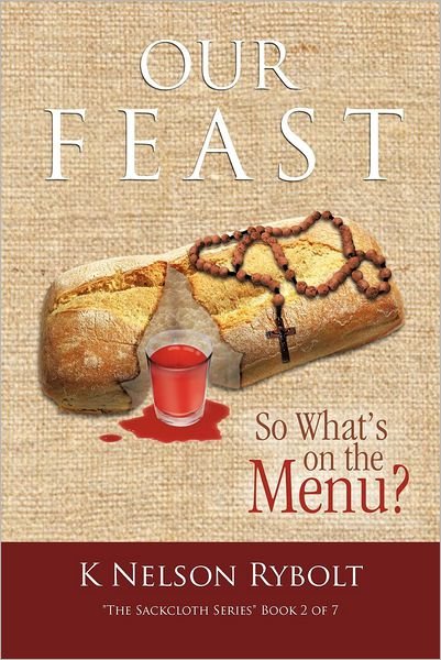 Cover for K Nelson Rybolt · Our Feast So What's on the Menu?: &quot;The Sackcloth Series&quot; Book 2 of 7 (Paperback Book) (2012)