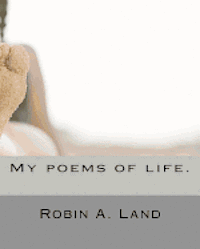 Cover for Robin a Land · My Poems of Life. (Paperback Book) (2012)