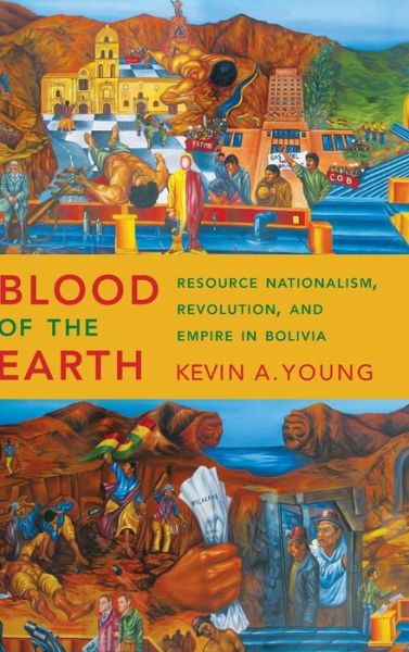 Cover for Kevin A. Young · Blood of the Earth: Resource Nationalism, Revolution, and Empire in Bolivia (Hardcover Book) (2017)