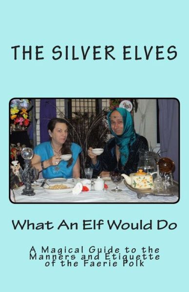 Cover for The Silver Elves · What an Elf Would Do: a Magical Guide to the Manners and Etiquette of the Faerie Folk (Pocketbok) (2012)