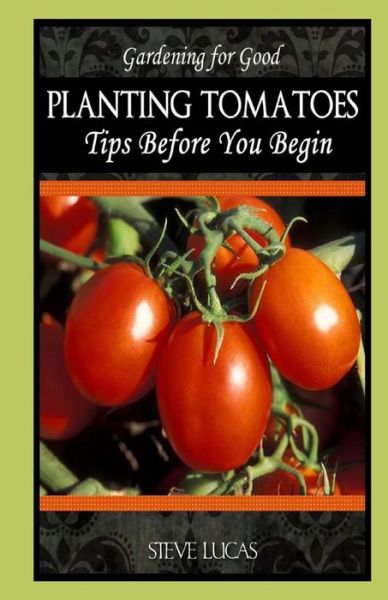 Cover for Steve Lucas · Planting Tomatoes: Tips Before You Begin (Taschenbuch) (2013)