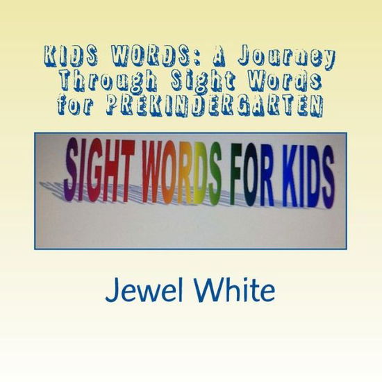 Cover for Jewel M White · Kids Words: a Journey Through Sight Words for Prekindergarten: Helping Your Child Recognize Words by Sight (Paperback Book) (2013)