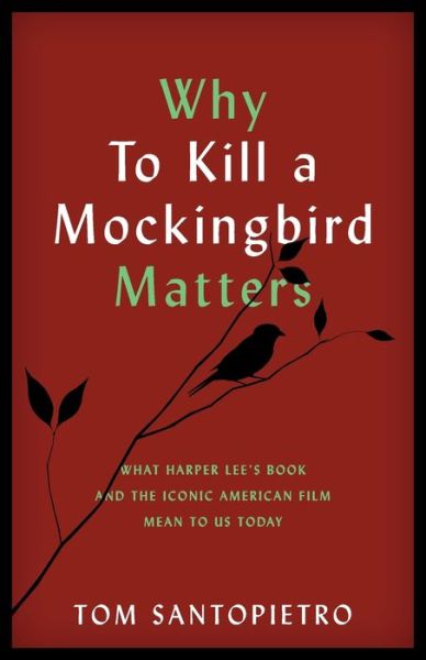 Why To Kill a Mockingbird Matters: What Harper Lee's Book and the Iconic American Film Mean to Us Today - Tom Santopietro - Books - Globe Pequot Press - 9781493052523 - November 15, 2019