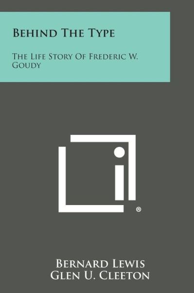 Behind the Type: the Life Story of Frederic W. Goudy - Bernard Lewis - Livros - Literary Licensing, LLC - 9781494013523 - 27 de outubro de 2013