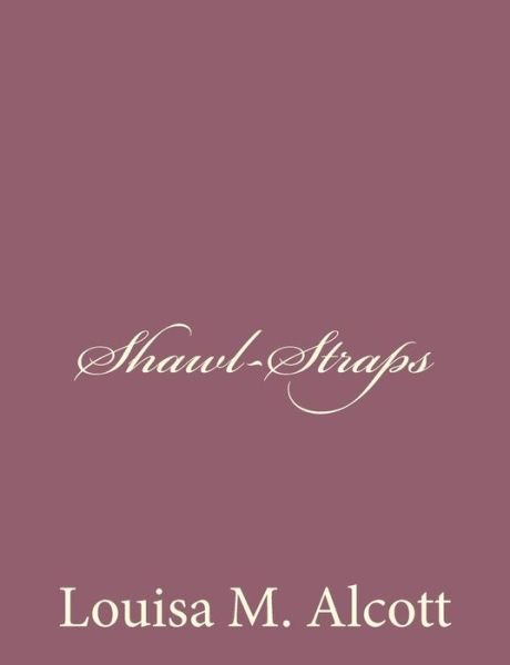 Cover for Louisa M Alcott · Shawl-straps (Paperback Book) (2013)