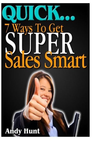 Cover for Andy Hunt · Quick...7 Ways to Get Super Sales Smart (Paperback Book) (2012)