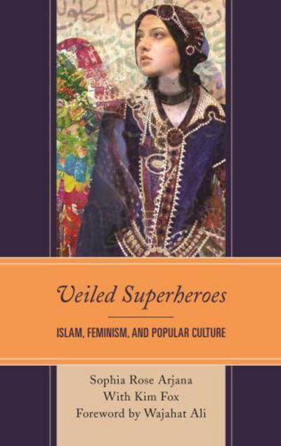 Cover for Sophia Rose Arjana · Veiled Superheroes: Islam, Feminism, and Popular Culture (Hardcover Book) (2017)