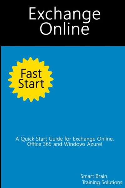 Exchange Online Fast Start: a Quick Start Guide for Exchange Online, Office 365 and Windows Azure - Smart Brain Training Solutions - Books - CreateSpace Independent Publishing Platf - 9781499232523 - April 23, 2014