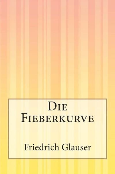 Die Fieberkurve - Friedrich Glauser - Books - Createspace - 9781500310523 - June 25, 2014