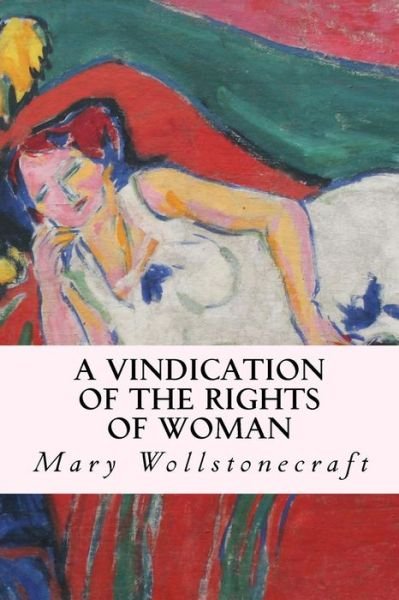 A Vindication of the Rights of Woman - Mary Wollstonecraft - Libros - Createspace - 9781507692523 - 24 de enero de 2015