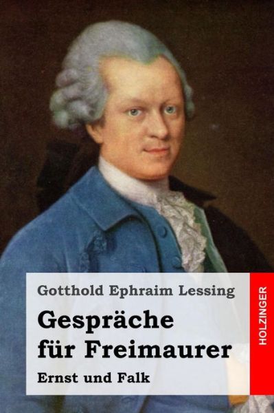 Gesprache Fur Freimaurer: Ernst Und Falk - Gotthold Ephraim Lessing - Books - Createspace - 9781508484523 - February 14, 2015