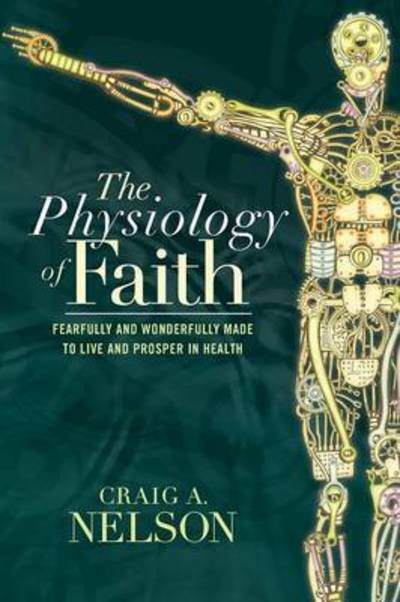 Cover for Craig a Nelson · The Physiology of Faith: Fearfully and Wonderfully Made to Live and Prosper in Health (Paperback Book) (2015)