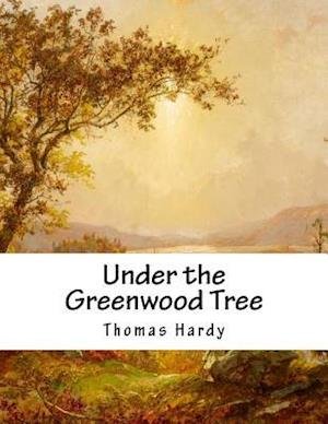 Under the Greenwood Tree - Thomas Hardy - Książki - Createspace - 9781517170523 - 3 września 2015