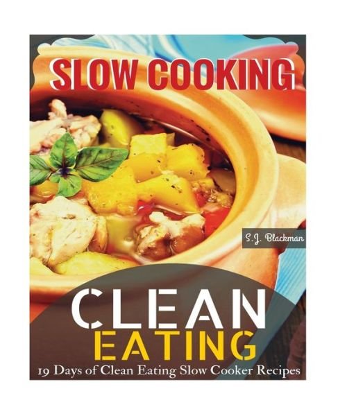 Cover for S J Blackman · Clean Eating Slowcooking: 19 Days of Clean Eating Slow Cooker Recipes (Paperback Book) (2015)